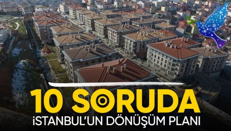 İstanbul yenilenecek! İşte 10 soruda dönüşümün detayları