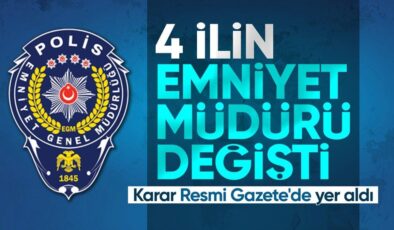 4 ile yeni emniyet müdürü atanmasına dair karar Resmi Gazete’de