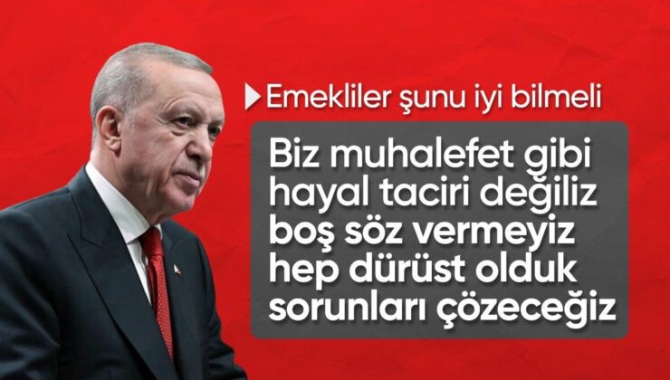 Cumhurbaşkanı Erdoğan’dan emeklilere: Biz muhalefet gibi hayal taciri değiliz