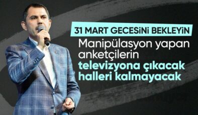 Murat Kurum’dan manipülasyon yapan anketçilere: 31 Mart’ta televizyona çıkacak halleri kalmayacak