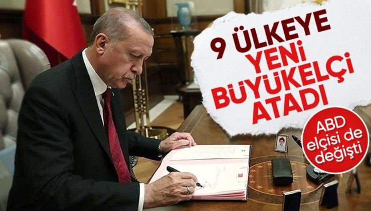 9 ülkeye yeni büyükelçiler atandı